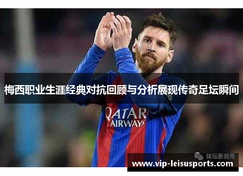 梅西职业生涯经典对抗回顾与分析展现传奇足坛瞬间