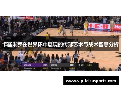卡塞米罗在世界杯中展现的传球艺术与战术智慧分析