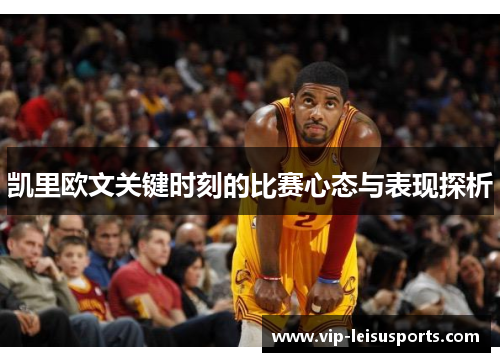 凯里欧文关键时刻的比赛心态与表现探析