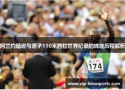 阿兰约翰逊与男子110米跨栏世界纪录的辉煌历程解析
