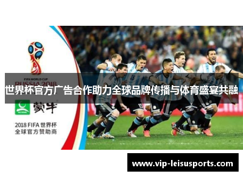 世界杯官方广告合作助力全球品牌传播与体育盛宴共融