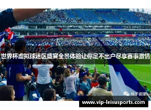 世界杯虚拟球迷区盛宴全景体验让你足不出户尽享赛事激情