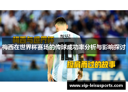梅西在世界杯赛场的传球成功率分析与影响探讨