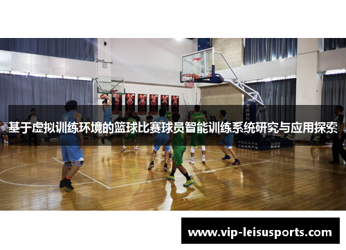 基于虚拟训练环境的篮球比赛球员智能训练系统研究与应用探索