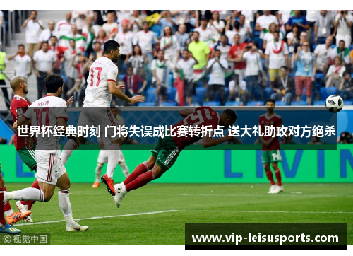 世界杯经典时刻 门将失误成比赛转折点 送大礼助攻对方绝杀