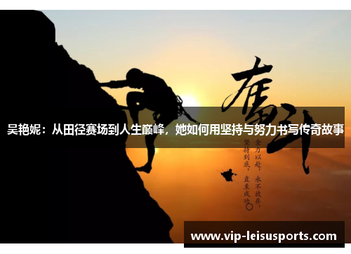 吴艳妮：从田径赛场到人生巅峰，她如何用坚持与努力书写传奇故事