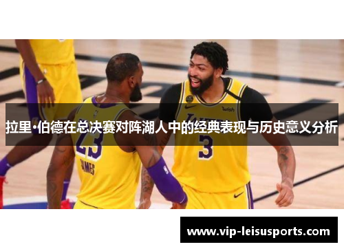 拉里·伯德在总决赛对阵湖人中的经典表现与历史意义分析