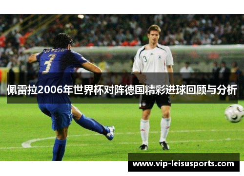 佩雷拉2006年世界杯对阵德国精彩进球回顾与分析