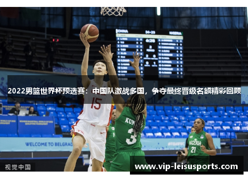 2022男篮世界杯预选赛：中国队激战多国，争夺最终晋级名额精彩回顾