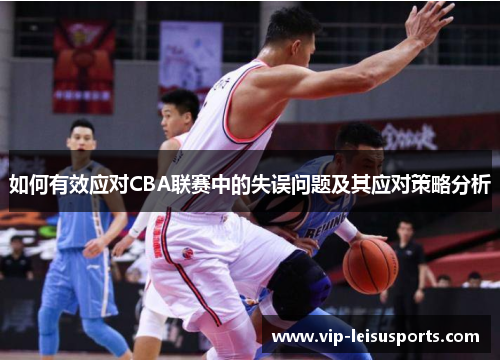 如何有效应对CBA联赛中的失误问题及其应对策略分析