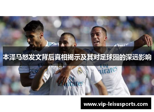 本泽马怒发文背后真相揭示及其对足球圈的深远影响
