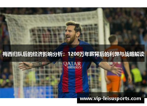 梅西归队后的经济影响分析：1200万年薪背后的利弊与战略解读