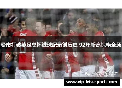 曼市打破英足总杯进球纪录创历史 92年新高惊艳全场