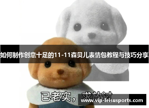 如何制作创意十足的11-11森贝儿表情包教程与技巧分享